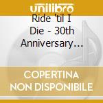 Ride 'til I Die - 30th Anniversary Tour: cd